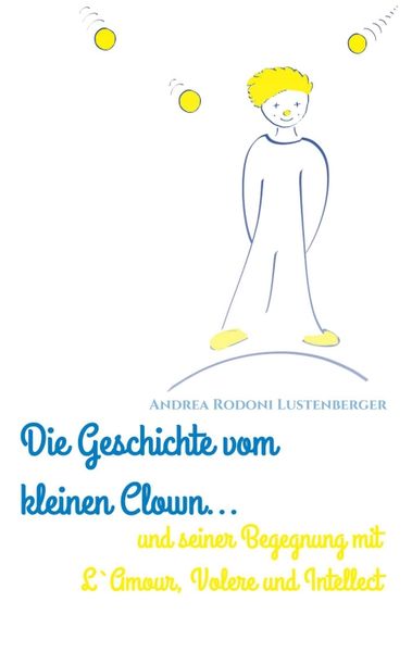 Produktbild: Die Geschichte Vom Kleinen Clown und Seiner Begegnung mit L'amour, Volere und Intellect