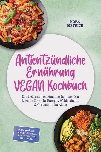 Produktbild: Antientz&uuml;ndliche Ern&auml;hrung VEGAN Kochbuch: Die leckersten entz&uuml;ndungshemmenden Rezepte f&uuml;r mehr Energie, Wohlbefinden & Gesundheit im Alltag -inkl. 30