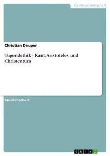 Tugendethik - Kant, Aristoteles und Christentum, Taschenbuch von Christian Deuper, GRIN, 9783638673211