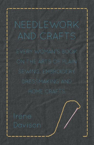 Produktbild: Needlework and Crafts - Every Woman's Book on the Arts of Plain Sewing, Embroidery, Dressmaking, and Home Crafts