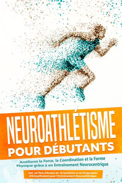 Produktbild: Neuroathl&eacute;tisme pour D&eacute;butants : Am&eacute;liorez la Force, la Coordination et la Forme Physique gr&acirc;ce &agrave; un Entra&icirc;nement Neurocentrique - Incluant un Plan d'