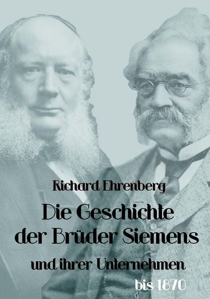 Produktbild: Die Geschichte der Br&uuml;der Siemens und ihrer Unternehmen bis 1870