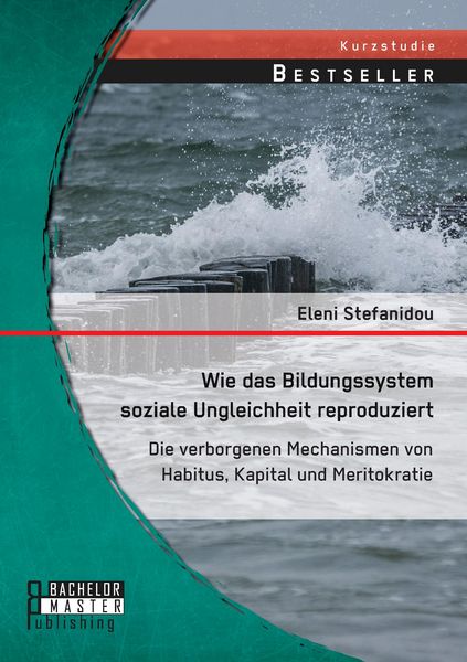Produktbild: Wie das Bildungssystem soziale Ungleichheit reproduziert: Die verborgenen Mechanismen von Habitus, Kapital und Meritokratie
