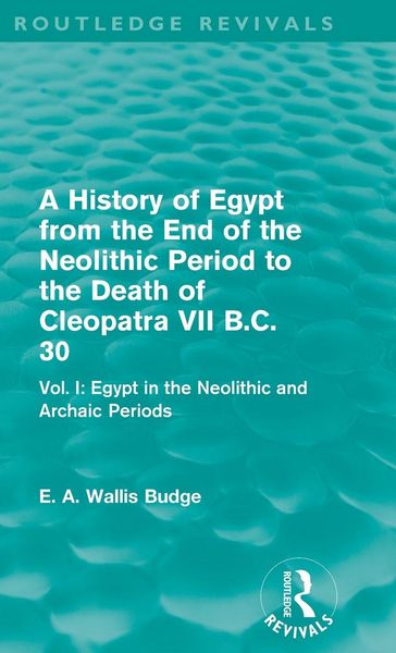 Produktbild: A History of Egypt from the End of the Neolithic Period to the Death of Cleopatra VII B.C. 30 (Routledge Revivals)