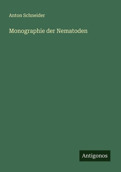 Monographie der Nematoden, Taschenbuch von Anton Schneider, Antigonos Verlag, 9783388900377