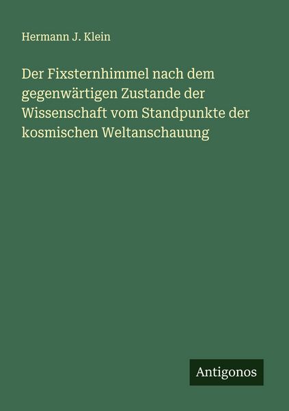 Produktbild: Der Fixsternhimmel nach dem gegenw&auml;rtigen Zustande der Wissenschaft vom Standpunkte der kosmischen Weltanschauung