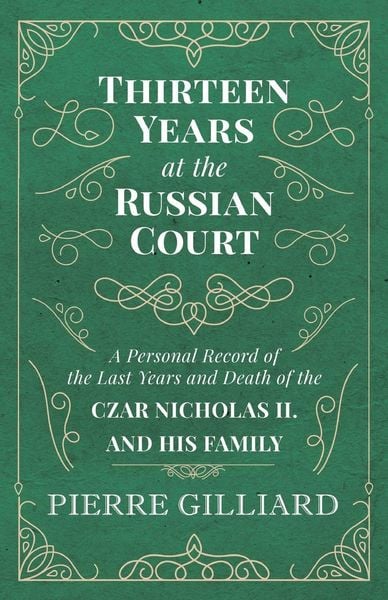 Produktbild: Thirteen Years at the Russian Court - A Personal Record of the Last Years and Death of the Czar Nicholas II. and his Family