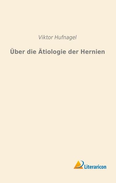 Über die Ätiologie der Hernien, Taschenbuch von Viktor Hufnagel, Literaricon, 9783956978852
