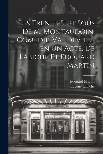 Produktbild: Les trente-sept sous de M. Montaudoin. Com&egrave;die-vaudeville en un acte, de Labiche et Edouard Martin