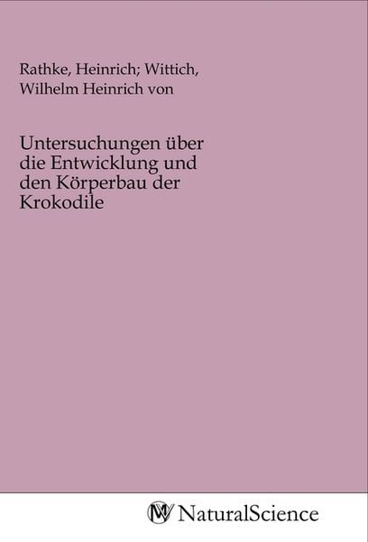 Untersuchungen über die Entwicklung und den Körperbau der Krokodile, Taschenbuch von , MV-NaturalScience, 9783968783420