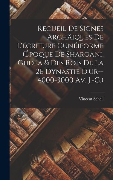 Produktbild: Recueil De Signes Arch&auml;iques De L'&eacute;criture Cun&eacute;iforme (&Eacute;poque De Shargani, Gud&ecirc;a & Des Rois De La 2E Dynastie D'ur--4000-3000 Av. J.-C.)