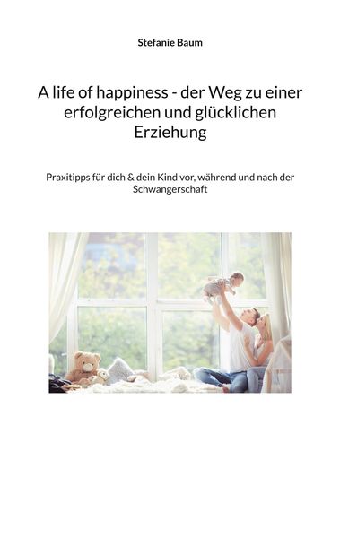 Produktbild: A life of happiness - der Weg zu einer erfolgreichen und gl&uuml;cklichen Erziehung