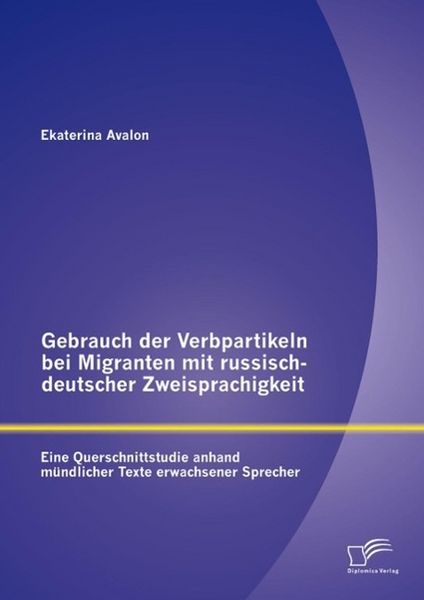 Produktbild: Gebrauch der Verbpartikeln bei Migranten mit russisch-deutscher Zweisprachigkeit : Eine Querschnittstudie anhand m&uuml;ndlicher Texte erwachsener Sprecher