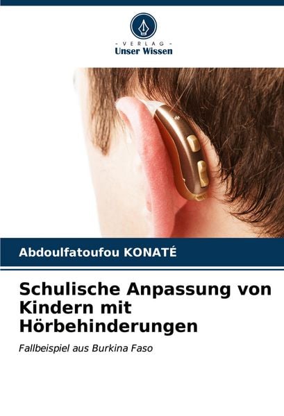Schulische Anpassung von Kindern mit Hörbehinderungen, Taschenbuch von Abdoulfatoufou KONATÉ, Verlag Unser Wissen, 9786206671282