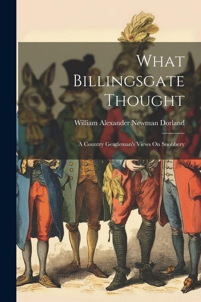 Produktbild: What Billingsgate Thought: A Country Gentleman's Views On Snobbery