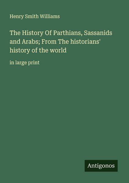 Produktbild: The History Of Parthians, Sassanids and Arabs; From The historians' history of the world