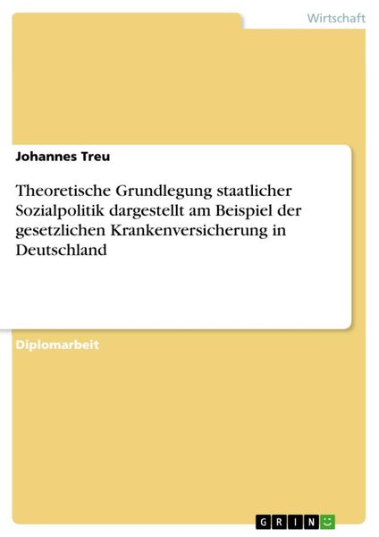Produktbild: Theoretische Grundlegung staatlicher Sozialpolitik dargestellt am Beispiel der gesetzlichen Krankenversicherung in Deutschland