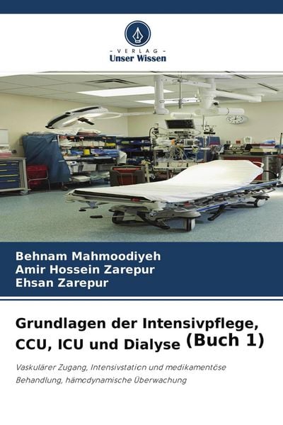 Grundlagen der Intensivpflege, CCU, ICU und Dialyse (Buch 1), Taschenbuch von Behnam Mahmoodiyeh , Amir Hossein Zarepur , Ehsan Zarepur, Verlag Unser