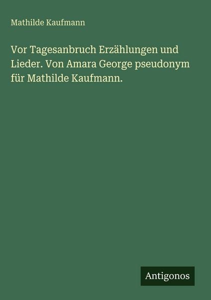 Produktbild: Vor Tagesanbruch Erz&auml;hlungen und Lieder. Von Amara George pseudonym f&uuml;r Mathilde Kaufmann.