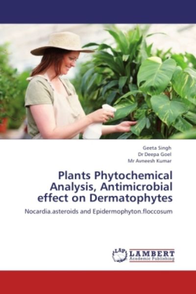 Singh, G: Plants Phytochemical Analysis, Antimicrobial effec, Taschenbuch von Mr Avneesh Kumar , Dr Deepa Goel , Geeta Singh, LAP LAMBERT Academic