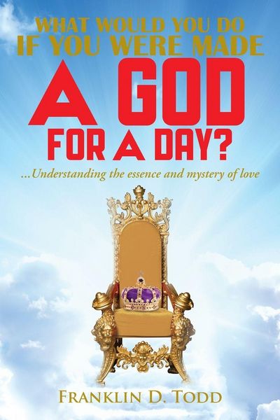 Produktbild: WHAT WOULD YOU DO IF YOU WERE MADE A GOD FOR A DAY?...Understanding The Essence and Mystery of Love