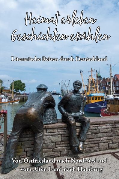 Produktbild: Heimat erleben - Geschichten erz&auml;hlen: Von Ostfriesland nach Nordfriesland &ndash; vom Alten Land nach Hamburg