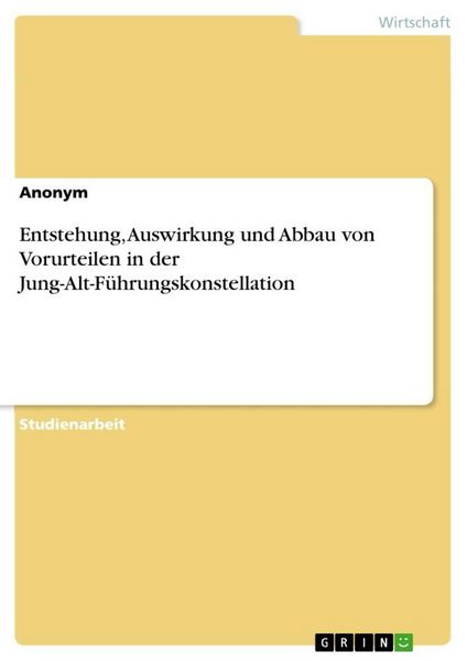 Produktbild: Entstehung, Auswirkung und Abbau von Vorurteilen in der Jung-Alt-F&uuml;hrungskonstellation