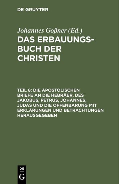 Produktbild: Die apostolischen Briefe an die Hebr&auml;er, des Jakobus, Petrus, Johannes, Judas und die Offenbarung mit Erkl&auml;rungen und Betrachtungen herausgegeben