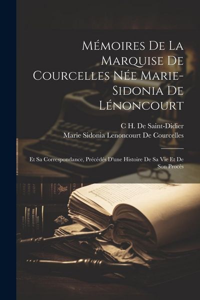 Produktbild: M&eacute;moires De La Marquise De Courcelles N&eacute;e Marie-Sidonia De L&eacute;noncourt: Et Sa Correspondance, Pr&eacute;c&eacute;d&eacute;s D'une Histoire De Sa Vie Et De Son Proc&egrave;s