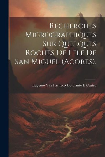Produktbild: Recherches Micrographiques Sur Quelques Roches De L'ile De San Miguel (Acores).