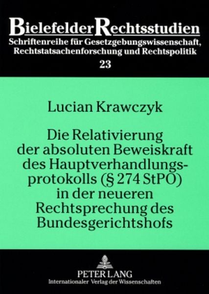 Produktbild: Die Relativierung der absoluten Beweiskraft des Hauptverhandlungsprotokolls (&sect; 274 StPO) in der neueren Rechtsprechung des Bundesgerichtshofs