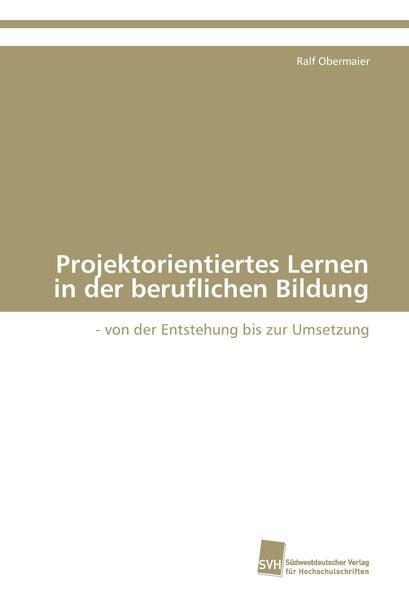 Projektorientiertes Lernen in der beruflichen Bildung, Taschenbuch von Ralf Obermaier, Südwestdeutscher Verlag für Hochschulschriften, 9783838120201