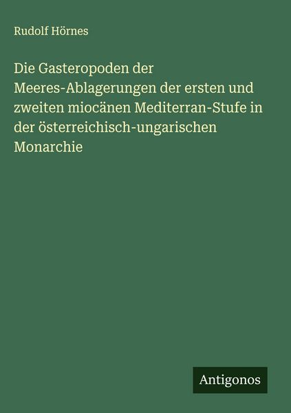 Produktbild: Die Gasteropoden der Meeres-Ablagerungen der ersten und zweiten mioc&auml;nen Mediterran-Stufe in der &ouml;sterreichisch-ungarischen Monarchie