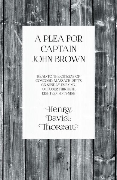 Produktbild: A Plea for Captain John Brown - Read to the citizens of Concord, Massachusetts on Sunday evening, October thirtieth, eighteen fifty-nine