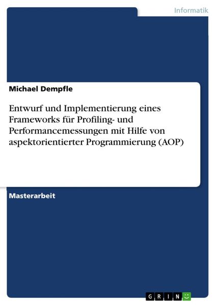 Produktbild: Entwurf und Implementierung eines Frameworks f&uuml;r Profiling- und Performancemessungen mit Hilfe von aspektorientierter Programmierung (AOP)