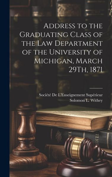 Produktbild: Address to the Graduating Class of the Law Department of the University of Michigan, March 29Th, 1871