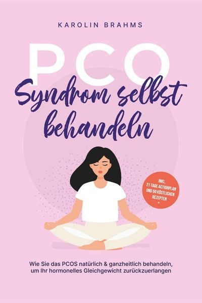 Produktbild: PCO Syndrom selbst behandeln: Wie Sie das PCOS nat&uuml;rlich & ganzheitlich behandeln, um Ihr hormonelles Gleichgewicht zur&uuml;ckzuerlangen - inkl. 21 Tage A