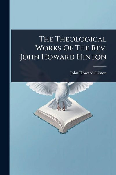 Produktbild: The Theological Works Of The Rev. John Howard Hinton