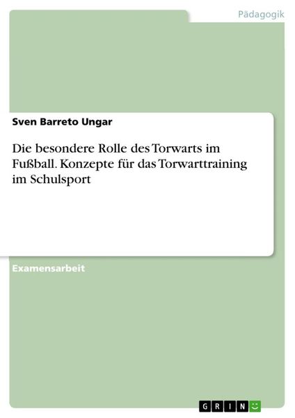 Die besondere Rolle des Torwarts im Fußball. Konzepte für das Torwarttraining im Schulsport, Taschenbuch von Sven Barreto Ungar, GRIN, 9783346046796