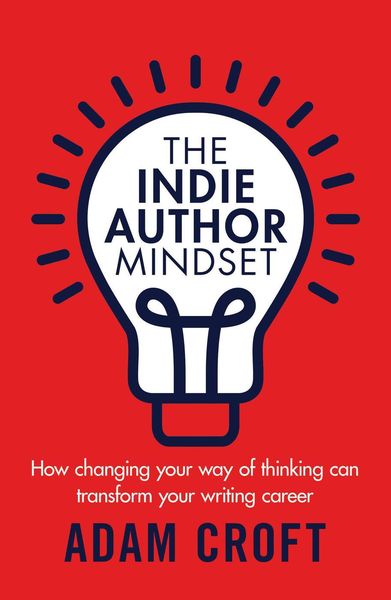 Produktbild: The Indie Author Mindset: How Changing Your Way of Thinking Can Transform Your Writing Career