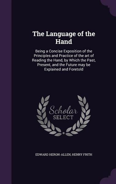 Produktbild: The Language of the Hand: Being a Concise Exposition of the Principles and Practice of the Art of Reading the Hand, by Which the Past, Present,
