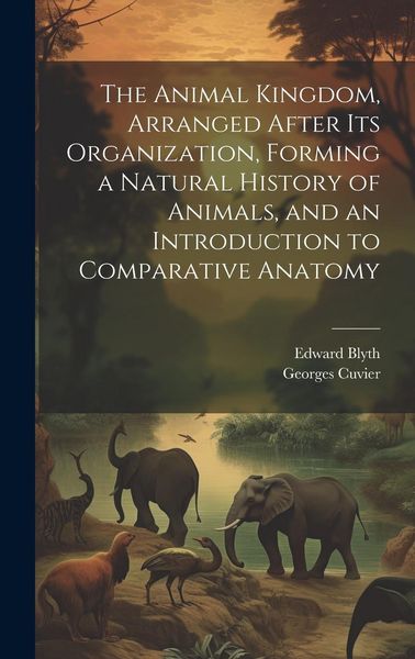 Produktbild: The Animal Kingdom, Arranged After its Organization, Forming a Natural History of Animals, and an Introduction to Comparative Anatomy