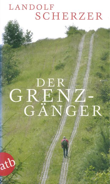 Der Grenz-Gänger, Taschenbuch von Landolf Scherzer, Aufbau TB, 9783746670591