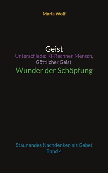 Produktbild: Geist - Unterschiede: KI-Rechner, Mensch, G&ouml;ttlicher Geist - Wunder der Sch&ouml;pfung