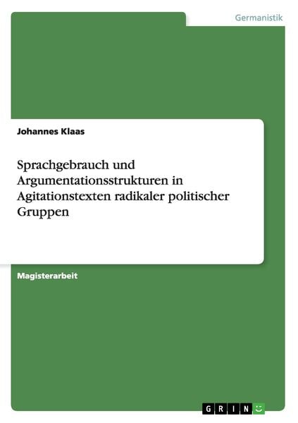 Sprachgebrauch und Argumentationsstrukturen in Agitationstexten radikaler politischer Gruppen, Taschenbuch von Johannes Klaas, GRIN, 9783640611843