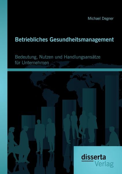Produktbild: Betriebliches Gesundheitsmanagement: Bedeutung, Nutzen und Handlungsans&auml;tze f&uuml;r Unternehmen