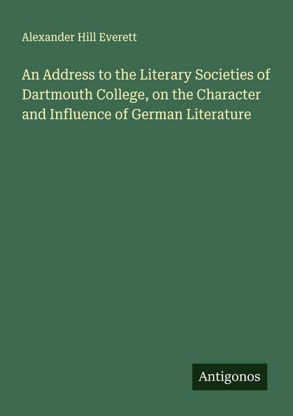 Produktbild: An Address to the Literary Societies of Dartmouth College, on the Character and Influence of German Literature