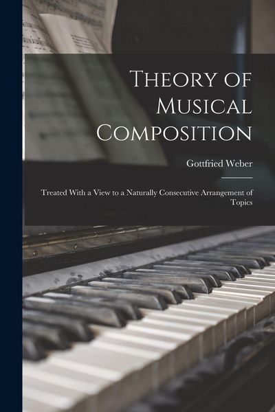 Produktbild: Theory of Musical Composition: Treated With a View to a Naturally Consecutive Arrangement of Topics