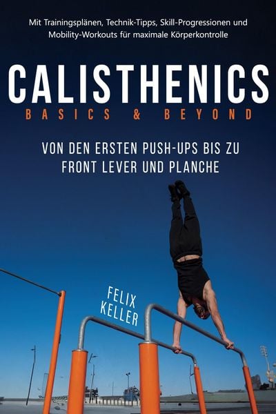 Produktbild: Calisthenics Basics & Beyond - Von den ersten Push-ups bis zu Front Lever und Planche. Mit Trainingspl&auml;nen, Technik-Tipps, Skill-Progressionen und Mob