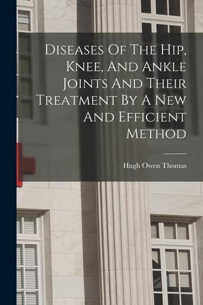 Produktbild: Diseases Of The Hip, Knee, And Ankle Joints And Their Treatment By A New And Efficient Method